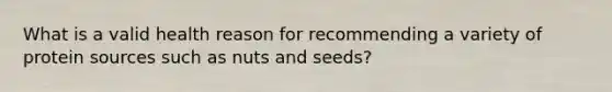 What is a valid health reason for recommending a variety of protein sources such as nuts and seeds?