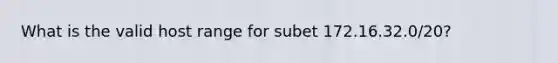 What is the valid host range for subet 172.16.32.0/20?