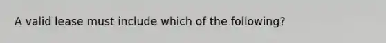 A valid lease must include which of the following?