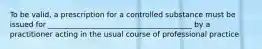 To be valid, a prescription for a controlled substance must be issued for _______________________________________ by a practitioner acting in the usual course of professional practice