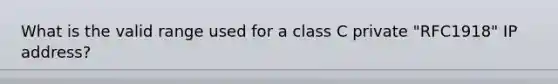 What is the valid range used for a class C private "RFC1918" IP address?