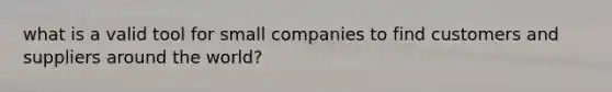 what is a valid tool for small companies to find customers and suppliers around the world?