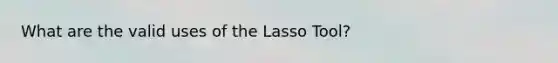 What are the valid uses of the Lasso Tool?