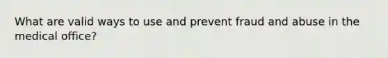 What are valid ways to use and prevent fraud and abuse in the medical office?