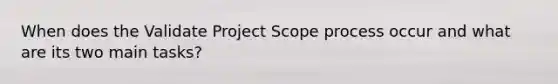 When does the Validate Project Scope process occur and what are its two main tasks?