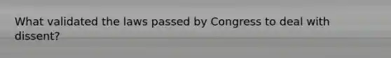 What validated the laws passed by Congress to deal with dissent?