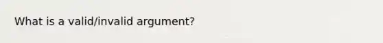 What is a valid/invalid argument?