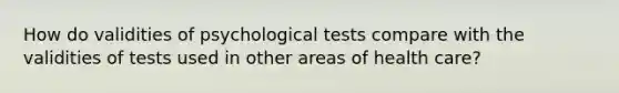 How do validities of psychological tests compare with the validities of tests used in other areas of health care?