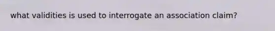 what validities is used to interrogate an association claim?