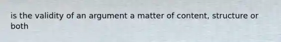 is the validity of an argument a matter of content, structure or both