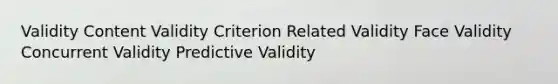 Validity Content Validity Criterion Related Validity Face Validity Concurrent Validity Predictive Validity