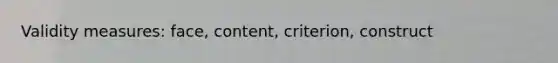 Validity measures: face, content, criterion, construct