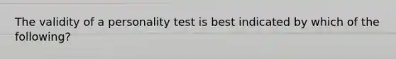 The validity of a personality test is best indicated by which of the following?