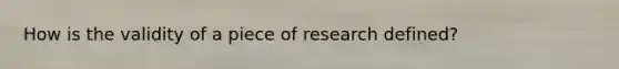 How is the validity of a piece of research defined?