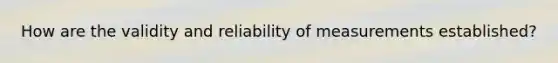 How are the validity and reliability of measurements established?