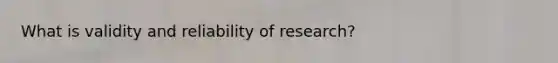 What is validity and reliability of research?