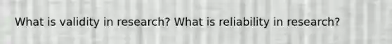 What is validity in research? What is reliability in research?