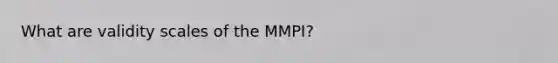 What are validity scales of the MMPI?