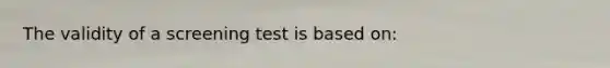 The validity of a screening test is based on: