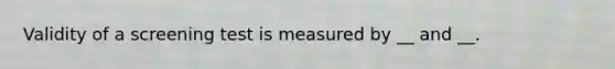 Validity of a screening test is measured by __ and __.