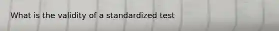What is the validity of a standardized test