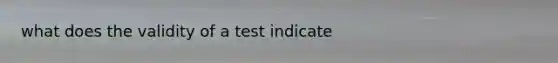 what does the validity of a test indicate