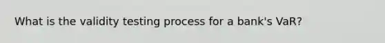 What is the validity testing process for a bank's VaR?