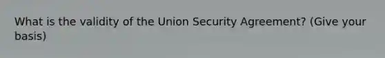 What is the validity of the Union Security Agreement? (Give your basis)