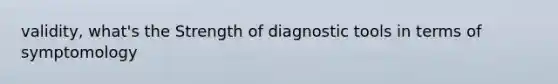 validity, what's the Strength of diagnostic tools in terms of symptomology