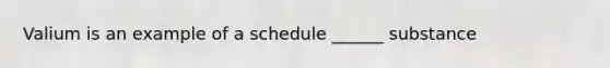 Valium is an example of a schedule ______ substance