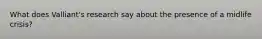 What does Valliant's research say about the presence of a midlife crisis?
