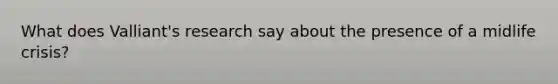 What does Valliant's research say about the presence of a midlife crisis?