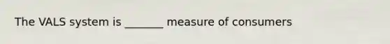 The VALS system is _______ measure of consumers