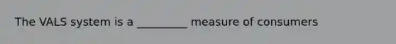 The VALS system is a _________ measure of consumers