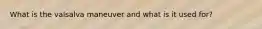 What is the valsalva maneuver and what is it used for?