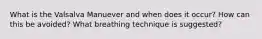 What is the Valsalva Manuever and when does it occur? How can this be avoided? What breathing technique is suggested?