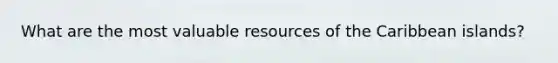 What are the most valuable resources of the Caribbean islands?