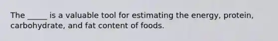 The _____ is a valuable tool for estimating the energy, protein, carbohydrate, and fat content of foods.