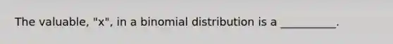 The valuable, "x", in a <a href='https://www.questionai.com/knowledge/kx4Ohrkr2C-binomial-distribution' class='anchor-knowledge'>binomial distribution</a> is a __________.