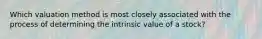 Which valuation method is most closely associated with the process of determining the intrinsic value of a stock?