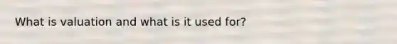 What is valuation and what is it used for?