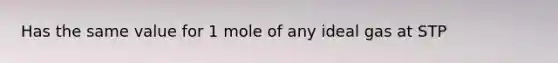 Has the same value for 1 mole of any ideal gas at STP