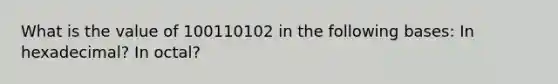 What is the value of 100110102 in the following bases: In hexadecimal? In octal?