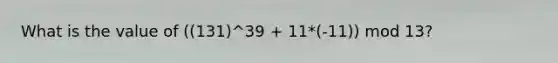 What is the value of ((131)^39 + 11*(-11)) mod 13?