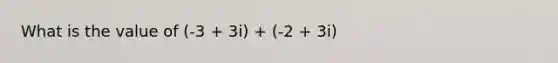 What is the value of (-3 + 3i) + (-2 + 3i)