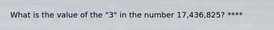 What is the value of the "3" in the number 17,436,825? ****