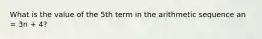 What is the value of the 5th term in the arithmetic sequence an = 3n + 4?