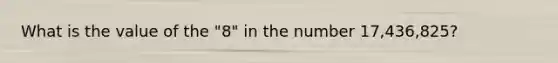 What is the value of the "8" in the number 17,436,825?