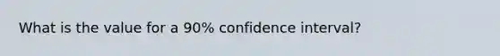 What is the value for a 90% confidence interval?