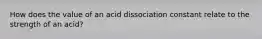 How does the value of an acid dissociation constant relate to the strength of an acid?